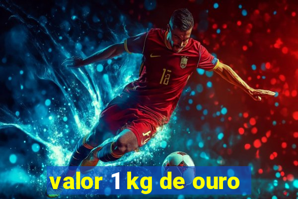 valor 1 kg de ouro